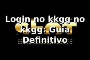 Login no kkgg no kkgg: Guia Definitivo