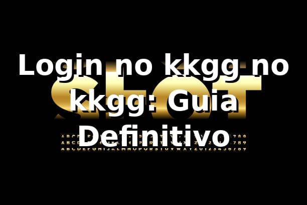 Login no kkgg no kkgg: Guia Definitivo