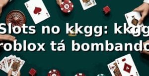 Slots no kkgg: kkgg roblox tá bombando 🎰🔥