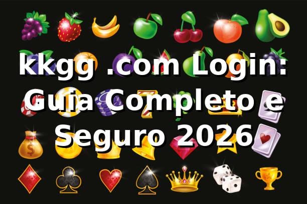 kkgg .com Login: Guia Completo e Seguro 2026 🇧🇷